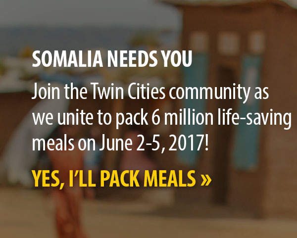 SOMALIA NEEDS YOU Join the Twin Cities community as we unite to pack 6 million life-saving meals on June 2-5, 2017!