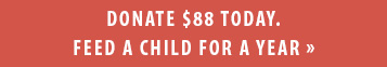Donate $88 today. Feed a child for a year.