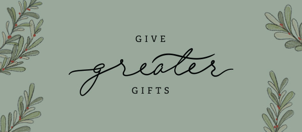 Give greater gifts