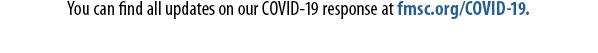 You can find all updates on our COVID-19 response at fmsc.org/COVID-19.